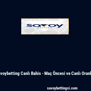 Savoybetting Canlı Bahis - Ma&ccedil; &Ouml;ncesi ve Canlı Oranlar