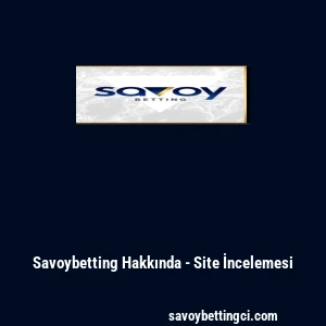 Savoybetting Hakkında - Site İncelemesi