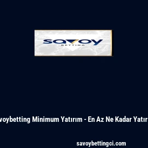 Savoybetting Minimum Yatırım - En Az Ne Kadar Yatırılır