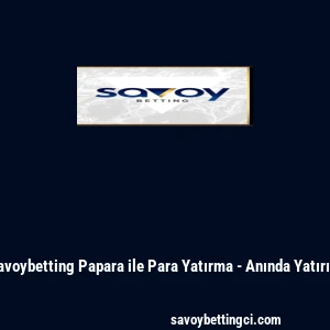 Savoybetting Papara ile Para Yatırma - Anında Yatırım