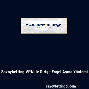 Savoybetting VPN ile Giriş - Engel Aşma Y&ouml;ntemi