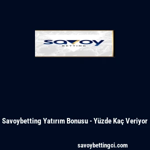 Savoybetting Yatırım Bonusu - Y&uuml;zde Ka&ccedil; Veriyor